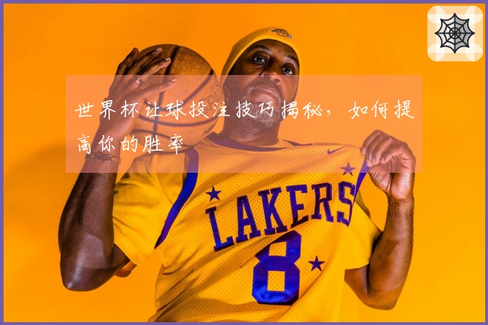 世界杯让球投注技巧揭秘,如何提高你的胜率