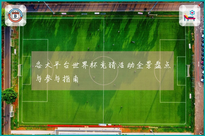 各大平台世界杯竞猜活动全景盘点与参与指南